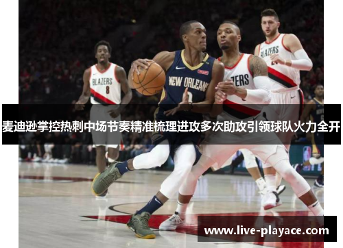 麦迪逊掌控热刺中场节奏精准梳理进攻多次助攻引领球队火力全开 麦迪逊掌控热刺中场节奏精准梳理进攻多次助攻引领球队火力全开